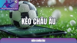 Kèo châu Âu (1x2): Hướng dẫn chinh phục đỉnh cao giải trí