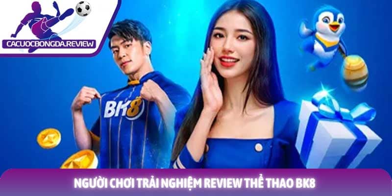 Review thể thao BK8 đánh giá chi tiết trải nghiệm người dùng 3 Người chơi trải nghiệm Review thể thao BK8